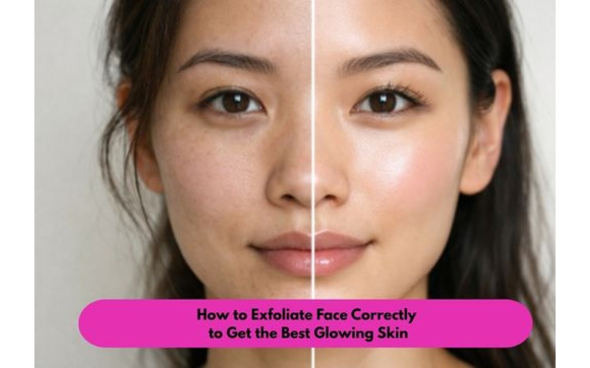 How to Exfoliate Face Correctly to Get the Best Glowing Skin