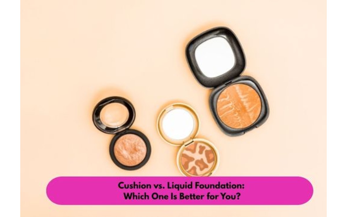 Cushion vs. Liquid Foundation: Which One Is Better for You?