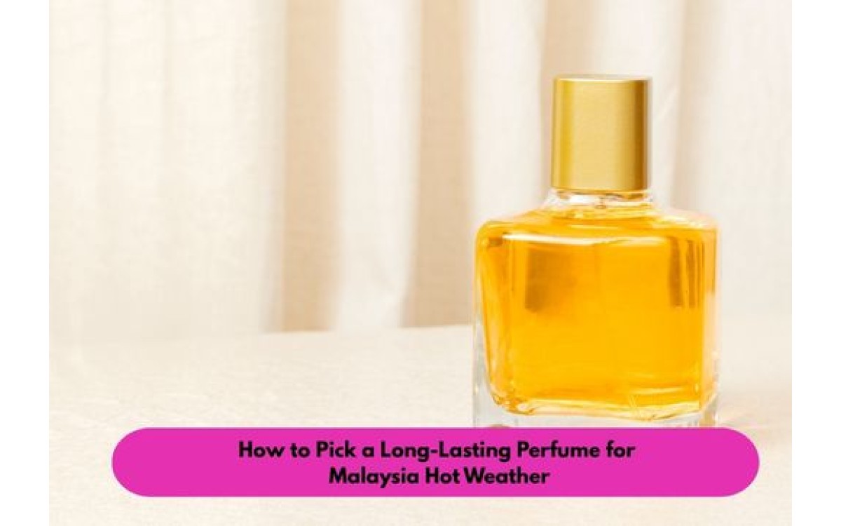How to Pick a Long-Lasting Perfume for Malaysia’s Hot Weather