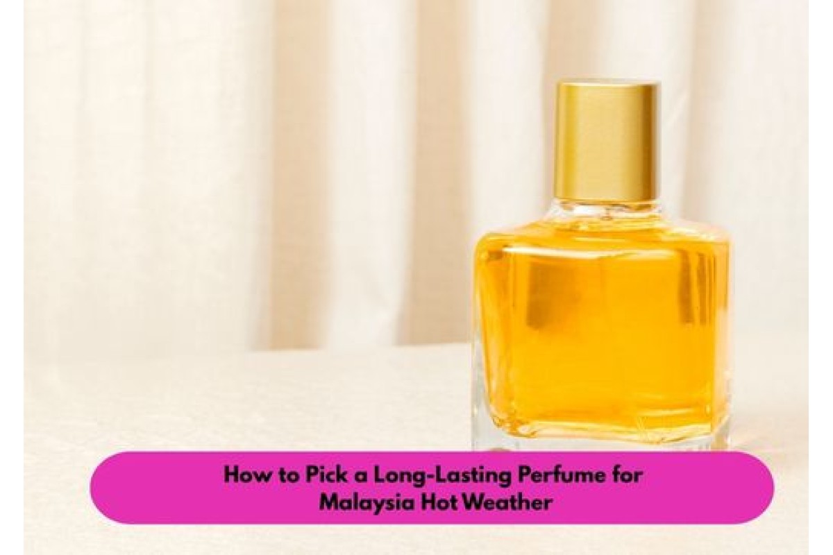 How to Pick a Long-Lasting Perfume for Malaysia’s Hot Weather
